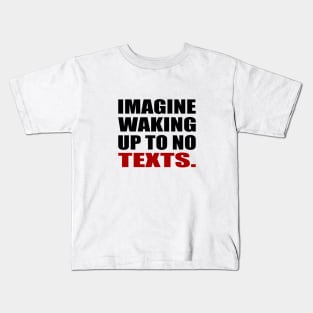 Imagine waking up to no texts Kids T-Shirt